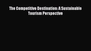 The Competitive Destination: A Sustainable Tourism Perspective  Free Books