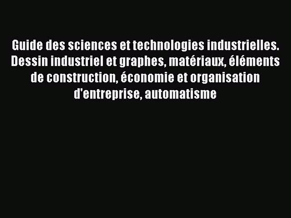 [PDF Download] Guide des sciences et technologies industrielles. Dessin industriel et graphes