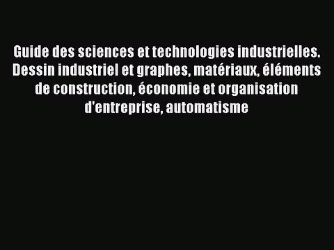 [PDF Download] Guide des sciences et technologies industrielles. Dessin industriel et graphes
