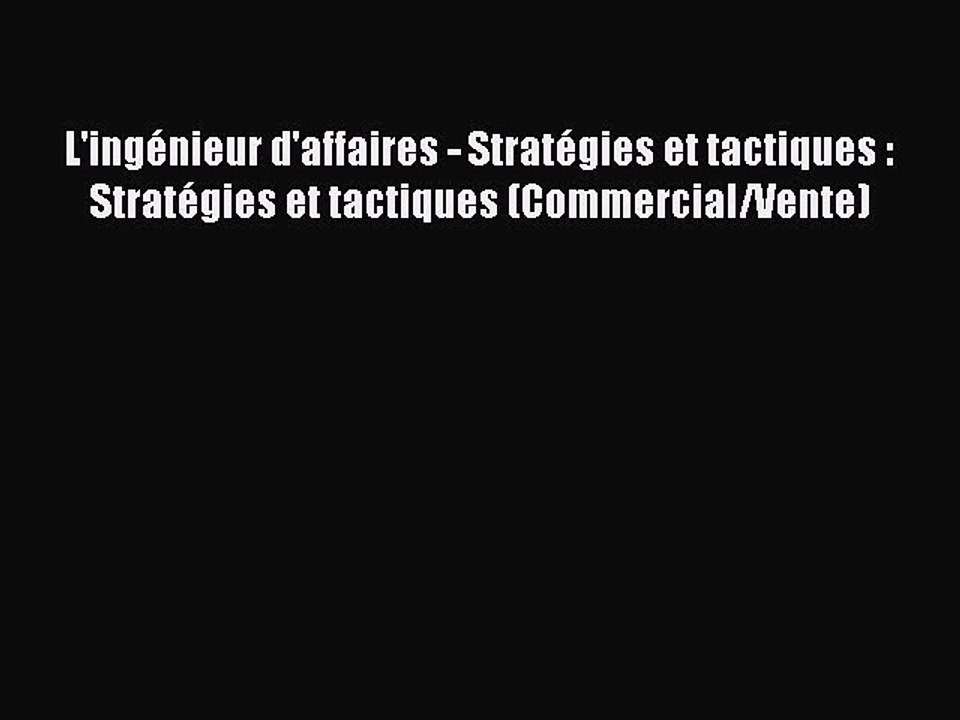 [PDF Download] L'ingénieur d'affaires - Stratégies et tactiques : Stratégies et tactiques (Commercial/Vente)