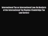 International Tax as International Law: An Analysis of the International Tax Regime (Cambridge