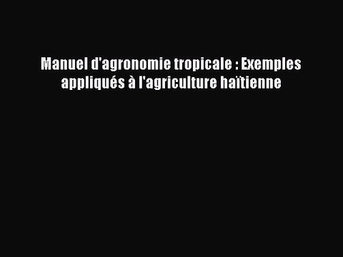 [PDF Download] Manuel d'agronomie tropicale : Exemples appliqués à l'agriculture haïtienne