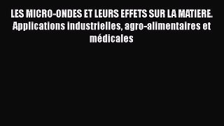 [PDF Download] LES MICRO-ONDES ET LEURS EFFETS SUR LA MATIERE. Applications industrielles agro-alimentaires