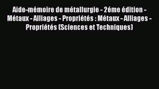 [PDF Download] Aide-mémoire de métallurgie - 2éme édition - Métaux - Alliages - Propriétés