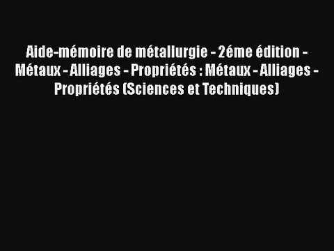 [PDF Download] Aide-mémoire de métallurgie - 2éme édition - Métaux - Alliages - Propriétés