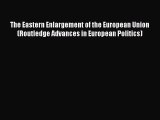 The Eastern Enlargement of the European Union (Routledge Advances in European Politics)  Free