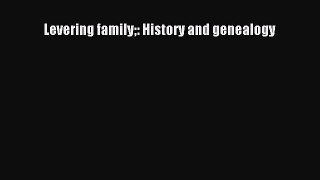 [PDF Download] Levering family: History and genealogy [PDF] Full Ebook