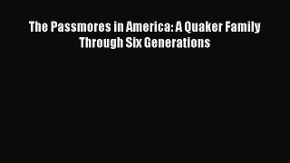 [PDF Download] The Passmores in America: A Quaker Family Through Six Generations [Download]