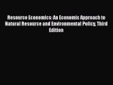 Resource Economics: An Economic Approach to Natural Resource and Environmental Policy Third