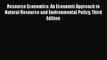 Resource Economics: An Economic Approach to Natural Resource and Environmental Policy Third