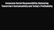 Corporate Social Responsibility: Balancing Tomorrow's Sustainability and Today's Profitability