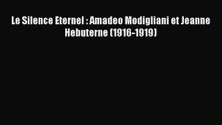 [PDF Télécharger] Le Silence Eternel : Amadeo Modigliani et Jeanne Hebuterne (1916-1919) [PDF]