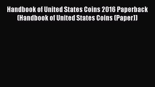 Handbook of United States Coins 2016 Paperback (Handbook of United States Coins (Paper)) Read