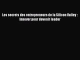 [PDF Download] Les secrets des entrepreneurs de la Silicon Valley : Innover pour devenir leader