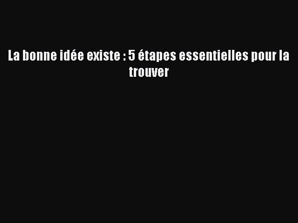 [PDF Download] La bonne idée existe : 5 étapes essentielles pour la trouver [Read] Full Ebook