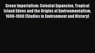 Green Imperialism: Colonial Expansion Tropical Island Edens and the Origins of Environmentalism