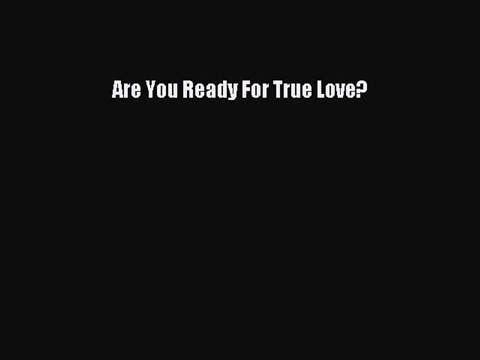 (PDF Download) Are You Ready For True Love? Download