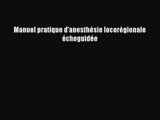 [PDF Télécharger] Manuel pratique d'anesthésie locorégionale échoguidée [PDF] en ligne