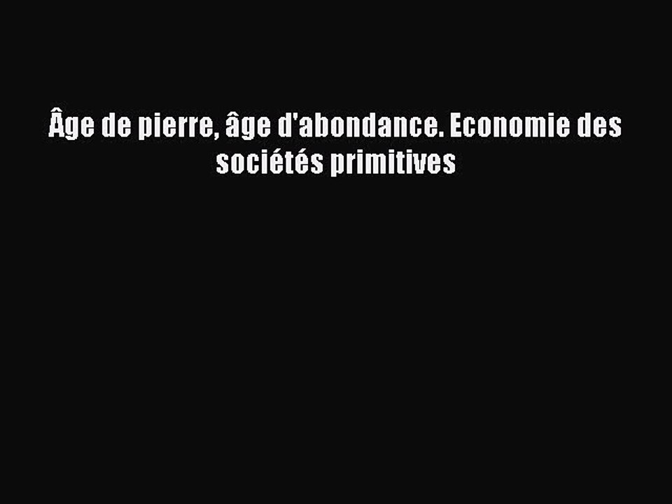 [PDF Télécharger] Âge de pierre âge d'abondance. Economie des sociétés primitives [Télécharger]