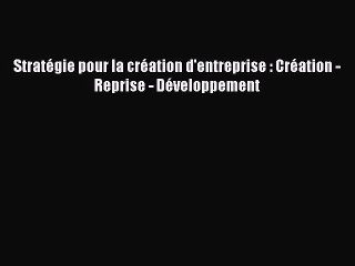 [PDF Download] Stratégie pour la création d'entreprise : Création - Reprise - Développement