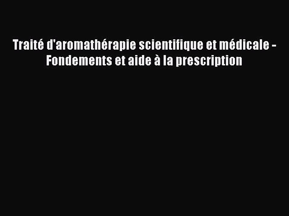 [PDF Télécharger] Traité d'aromathérapie scientifique et médicale - Fondements et aide à la