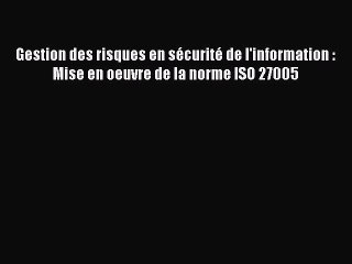 [PDF Download] Gestion des risques en sécurité de l'information : Mise en oeuvre de la norme