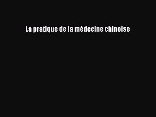 [PDF Télécharger] La pratique de la médecine chinoise [PDF] Complet Ebook