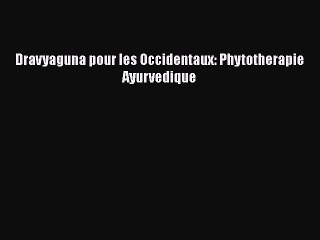 [PDF Télécharger] Dravyaguna pour les Occidentaux: Phytotherapie Ayurvedique [lire] Complet
