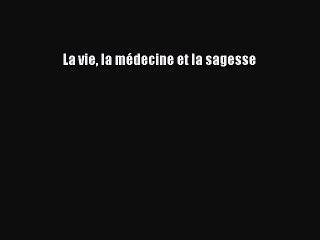 [PDF Télécharger] La vie la médecine et la sagesse [PDF] Complet Ebook