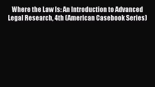 Where the Law Is: An Introduction to Advanced Legal Research 4th (American Casebook Series)