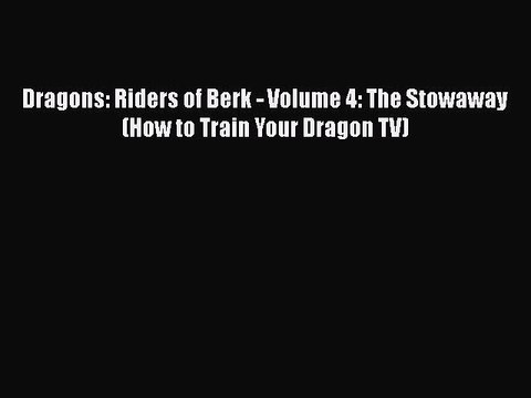 [PDF Download] Dragons: Riders of Berk - Volume 4: The Stowaway (How to Train Your Dragon TV)