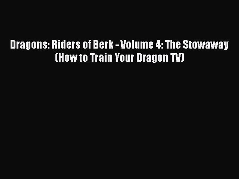 [PDF Download] Dragons: Riders of Berk - Volume 4: The Stowaway (How to Train Your Dragon TV)