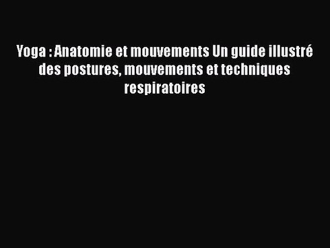 [PDF Télécharger] Yoga : Anatomie et mouvements Un guide illustré des postures mouvements et