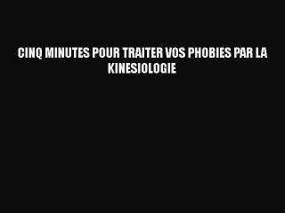 [PDF Télécharger] CINQ MINUTES POUR TRAITER VOS PHOBIES PAR LA KINESIOLOGIE [PDF] en ligne