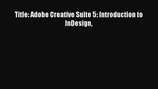 [PDF Download] Title: Adobe Creative Suite 5: Introduction to InDesign [PDF] Online