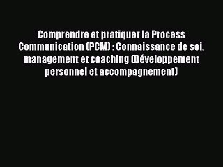[PDF Télécharger] Comprendre et pratiquer la Process Communication (PCM) : Connaissance de