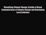 Visualizing Climate Change: A Guide to Visual Communication of Climate Change and Developing
