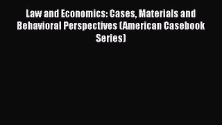 Law and Economics: Cases Materials and Behavioral Perspectives (American Casebook Series) Free