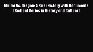 Muller Vs. Oregon: A Brief History with Documents (Bedford Series in History and Culture)