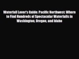 [PDF Download] Waterfall Lover's Guide: Pacific Northwest: Where to Find Hundreds of Spectacular