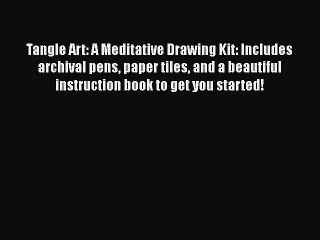 Tangle Art: A Meditative Drawing Kit: Includes archival pens paper tiles and a beautiful instruction