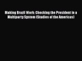 Making Brazil Work: Checking the President in a Multiparty System (Studies of the Americas)