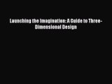 (PDF Download) Launching the Imagination: A Guide to Three-Dimensional Design PDF