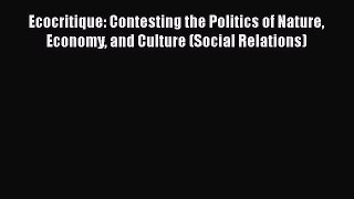 Ecocritique: Contesting the Politics of Nature Economy and Culture (Social Relations)  Free