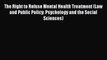 The Right to Refuse Mental Health Treatment (Law and Public Policy: Psychology and the Social