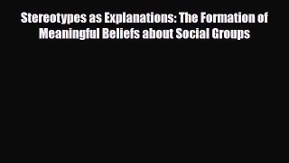 [PDF Download] Stereotypes as Explanations: The Formation of Meaningful Beliefs about Social