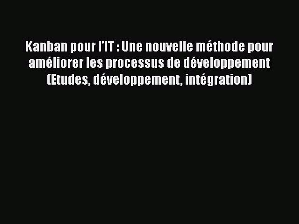 [PDF Download] Kanban pour l'IT : Une nouvelle méthode pour améliorer les processus de développement