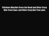 Chickens May Not Cross the Road and Other Crazy(But True) Laws: and Other Crazy But True Laws