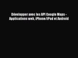 [PDF Download] Développer avec les API Google Maps - Applications web iPhone/iPad et Android