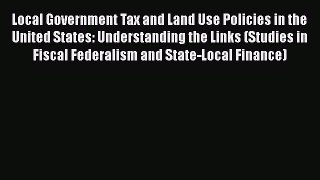 Local Government Tax and Land Use Policies in the United States: Understanding the Links (Studies